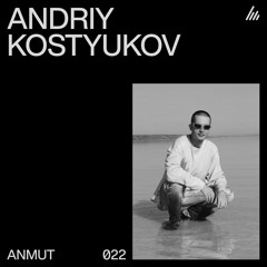 ANMUT 022: Andriy Kostyukov