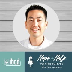 Hope + Help for Christian Dads with Tom Sugimura