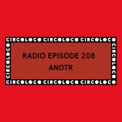Circoloco Radio 208 - ANOTR