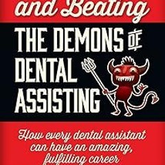 ~Read~[PDF] Battling and Beating the Demons of Dental Assisting: How Every Dental Assistant Can