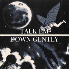 TALK EM DOWN GENTLY (ft. XenoRenn)