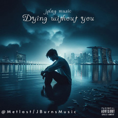 “DYING WITHOUT YOU” 💔 (prod.Metlast/JBurnsMusic)