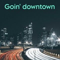Goin' downtown