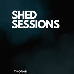 Shed Sessions Vol.14 by TMoran