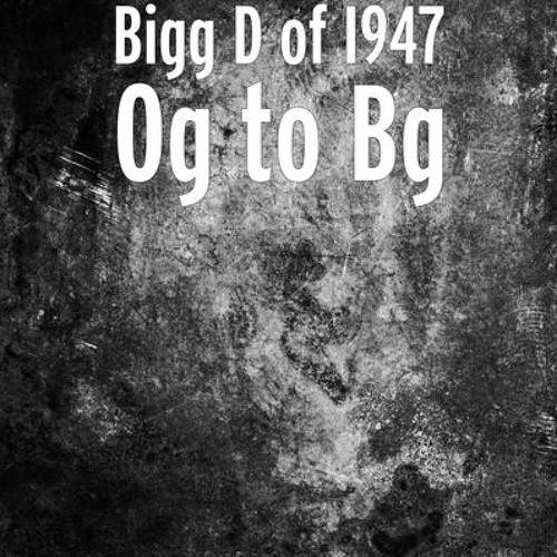 OG to BG  By Bigg D & Candyman Fatal