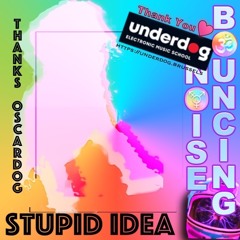Stupid Idea - Bouncing Noise ૐ - feat. OscarDog (April23 C&L)