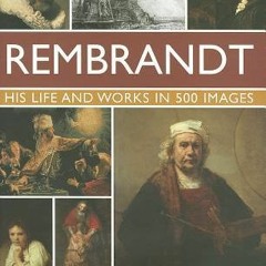 [PDF/ePub] Rembrandt: His Life & Works in 500 Images - Rosalind Ormiston