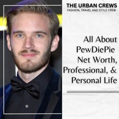 All About PewDiePie Net Worth, Professional, & Personal Life