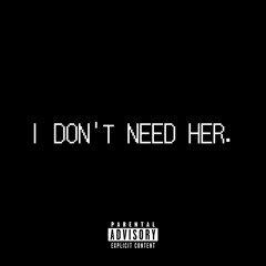 I DON’T NEED HER