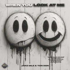 JAKE DILE & TON DON - When You Look At Me
