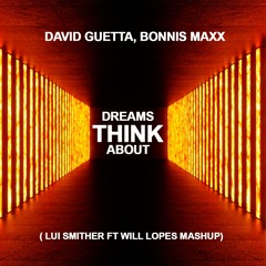 David Guetta, Bonnis Maxx - Dreams Think About  (Lui Smither Ft Will Lopes Mashup)