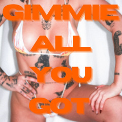 GIMMIE ALL YOU GOT