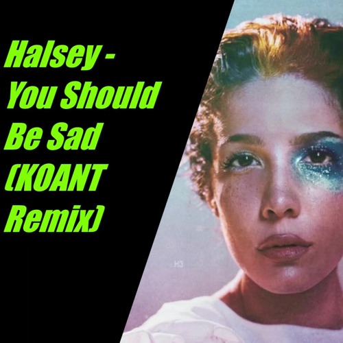 Halsey - You Should Be Sad (KOANT Remix)