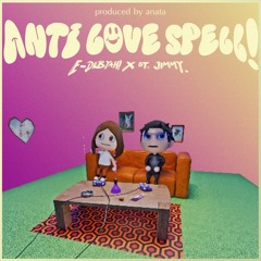 e-dubyah! x st jimmy _ ANTI LOVE SPELL (prod. Anata)