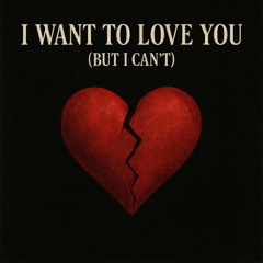 i want to love you but i can't