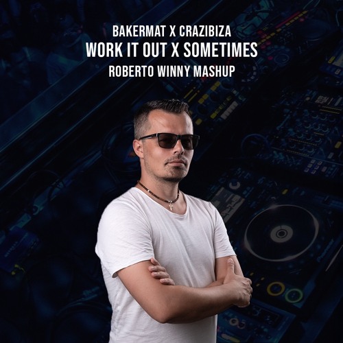 Bakermat X Crazibiza - Work It Out X Sometimes (Roberto Winny Mashup)