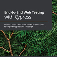 [Download] KINDLE 📝 End-to-End Web Testing with Cypress: Explore techniques for auto