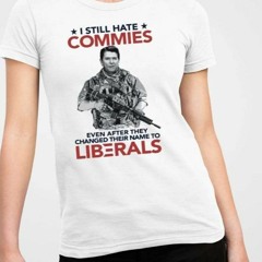 I Still Hate Commies Even After They Changed Their Name To Liberals T-Shirt