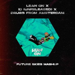 Lean On X Drugs From Amsterdam X ID (Future Skies Mashup) [FREE DL]