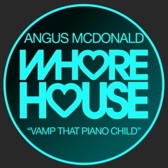 Angus McDonald - Vamp That Piano Child (Original Mix ) Whore House RELEASED 12.07.21