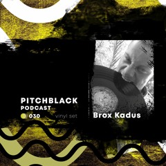 Pitchblack podcast 030 w/Brox Kadus