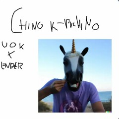 Unicorn on ketamine X Ender - Chino K-puxino
