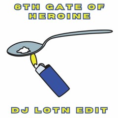 DJ LOTN - THE 6TH GATE OF HEROINE (EDIT) (FREE DOWNLOAD)