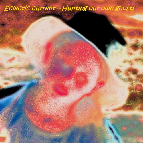 Eclectic current – Hunting our own ghosts