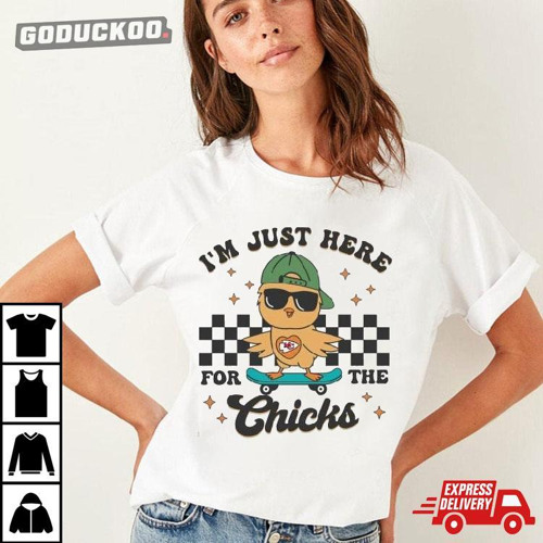 The Chicks Skateboard I'm Just Here For Kansas City Chiefs Shirt