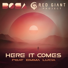 BOSA And RED GIANT PROJECT - Here It Comes (feat Emma Lucia)
