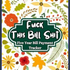 {DOWNLOAD} 💖 Five Year Bill Payment Tracker, Fuck This Bill Shit: Simple Bill Records     Paperbac