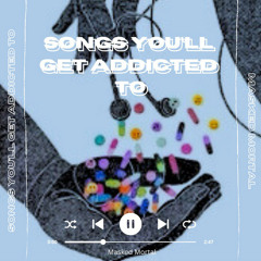 Songs you'll get addicted too