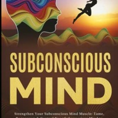 [Get] EPUB KINDLE PDF EBOOK Subconscious Mind: Strengthen Your Subconscious Mind Muscle: Tame, Repro