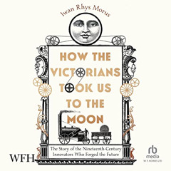 [Read] EPUB 📭 How the Victorians Took Us to the Moon: The Story of the 19th-Century