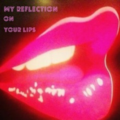 My reflection on your lips