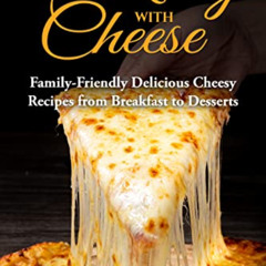 [ACCESS] EPUB 📥 Cooking with Cheese: Family-Friendly Delicious Cheesy Recipes from B