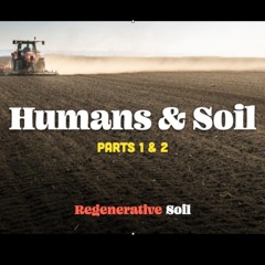 Humans & Soil Pt 1 & 2 | a Regenerative Soil Excerpt