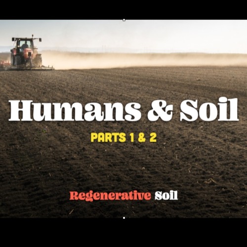Humans & Soil Pt 1 & 2 | a Regenerative Soil Excerpt