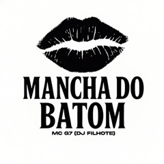 MANCHA DO BATOM - MC G7 (DJ FILHOTE)