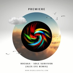 PREMIERE: Rockka - Sole Survivor (Alex Efe Remix) [Big Bells Records]