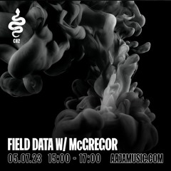Field Data 003 - with Field Motion & McGregor (Aaja Radio 05/07/23)