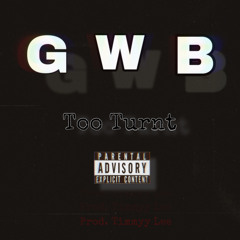 GWB - TOO TURNT (prod. Timmy Lee)