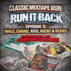 Classic Mixtape Run: RUN IT BACK: Episode 3: Wale, Chainz, Kiss, Rozay & Beans