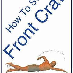 VIEW EPUB KINDLE PDF EBOOK How To Swim Front Crawl: A Step-By-Step Guide For Beginner