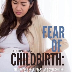 PDF✔read❤online FEAR OF CHILDBIRTH: DISSIPATING YOUR FEARS AND OVERCOMING YOUR PREGNANCY WORRIE