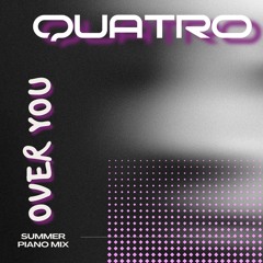 QUATRO - OVER YOU SUMMER PIANO REMIX