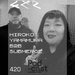 CLR Podcast 420 I Hiroko Yamamura b2b Submerge