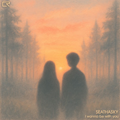 Seathasky - I wanna be with you (OUT NOW!!)