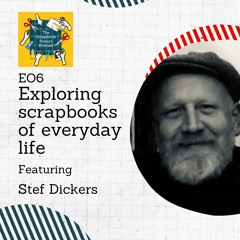 Episode 6 - Exploring scrapbooks of everyday life