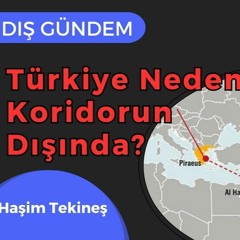 58. Türkiye Neden Koridorun Dışında? | DIŞ GÜNDEM
